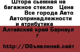 Штора сьемная на багажное стекло › Цена ­ 1 000 - Все города Авто » Автопринадлежности и атрибутика   . Алтайский край,Барнаул г.